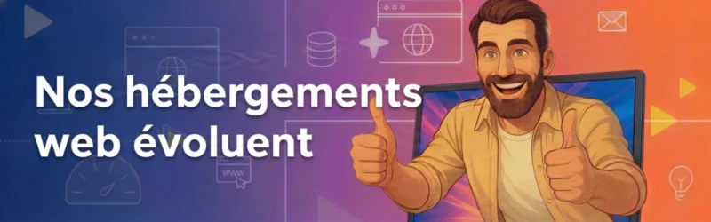 Évolution de nos hébergements web : ce qui change et pourquoi